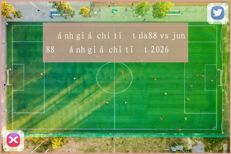 Đánh giá chi tiết da88 vs jun88 đánh giá chi tiết 2026