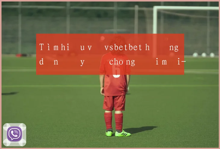 Tìm hiểu về vsbetbet hướng dẫn đầy đủ cho người mới